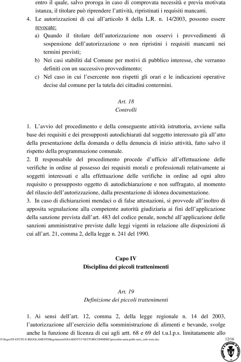 14/2003, possono essere revocate: a) Quando il titolare dell autorizzazione non osservi i provvedimenti di sospensione dell autorizzazione o non ripristini i requisiti mancanti nei termini previsti;