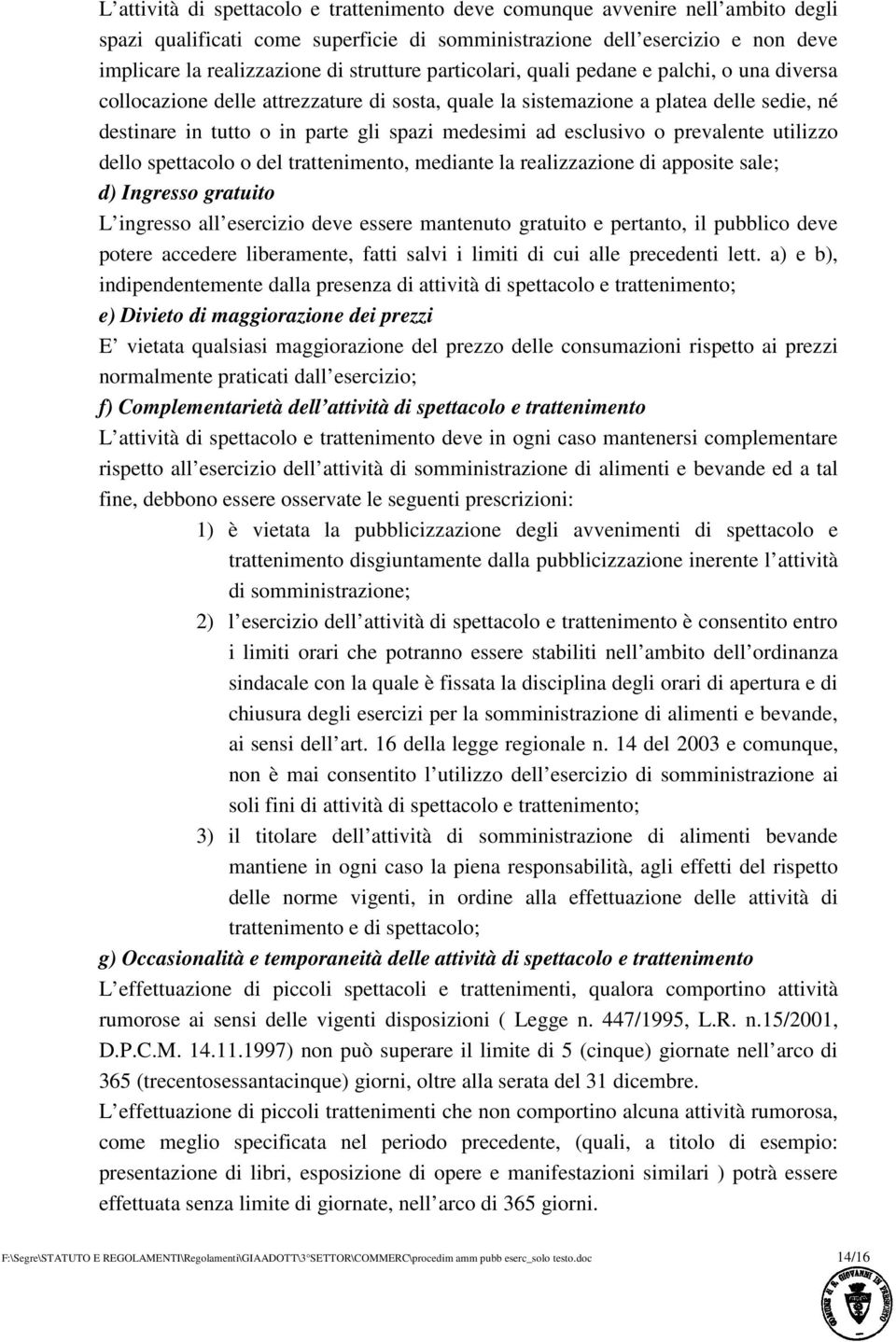 ad esclusivo o prevalente utilizzo dello spettacolo o del trattenimento, mediante la realizzazione di apposite sale; d) Ingresso gratuito L ingresso all esercizio deve essere mantenuto gratuito e