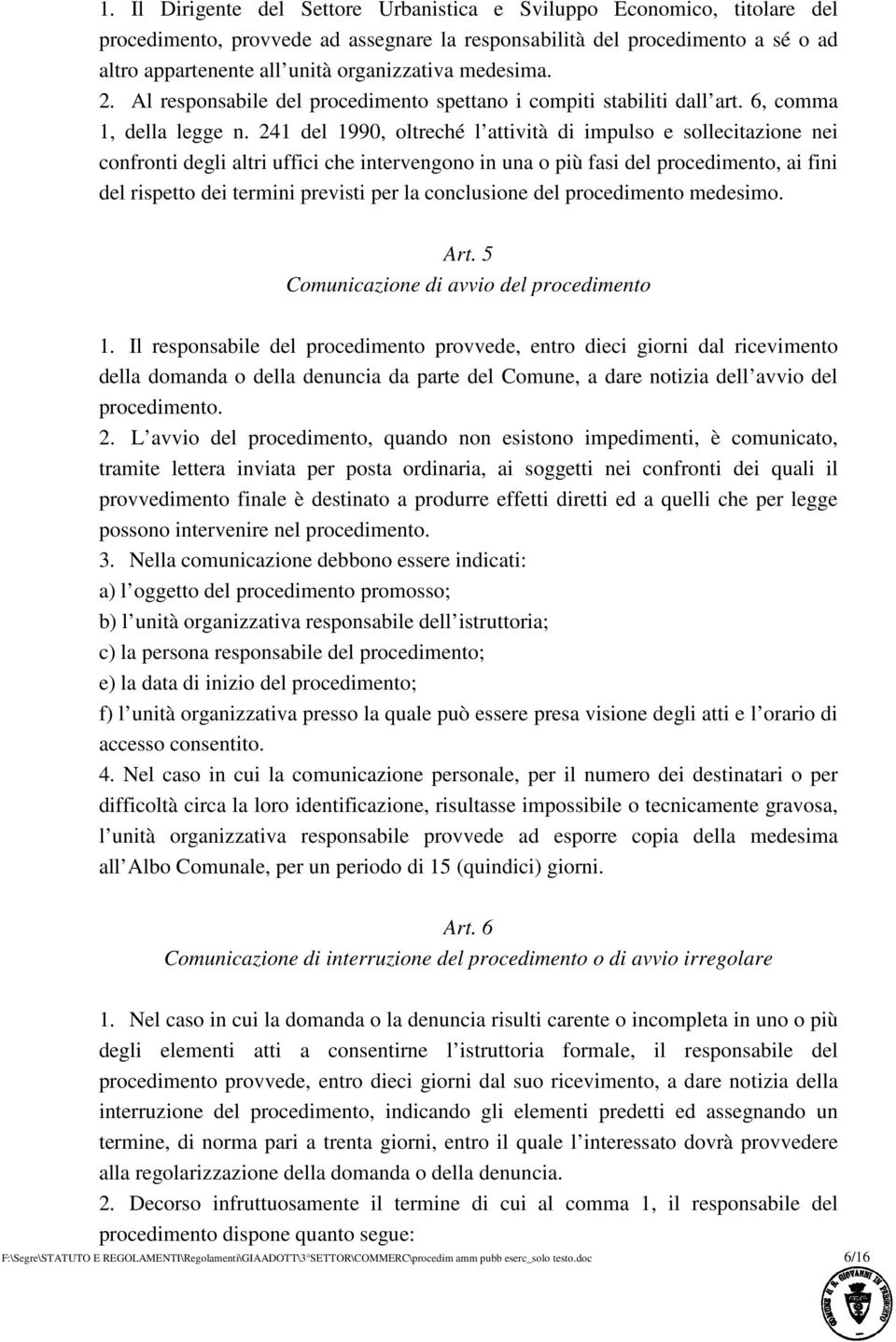 241 del 1990, oltreché l attività di impulso e sollecitazione nei confronti degli altri uffici che intervengono in una o più fasi del procedimento, ai fini del rispetto dei termini previsti per la