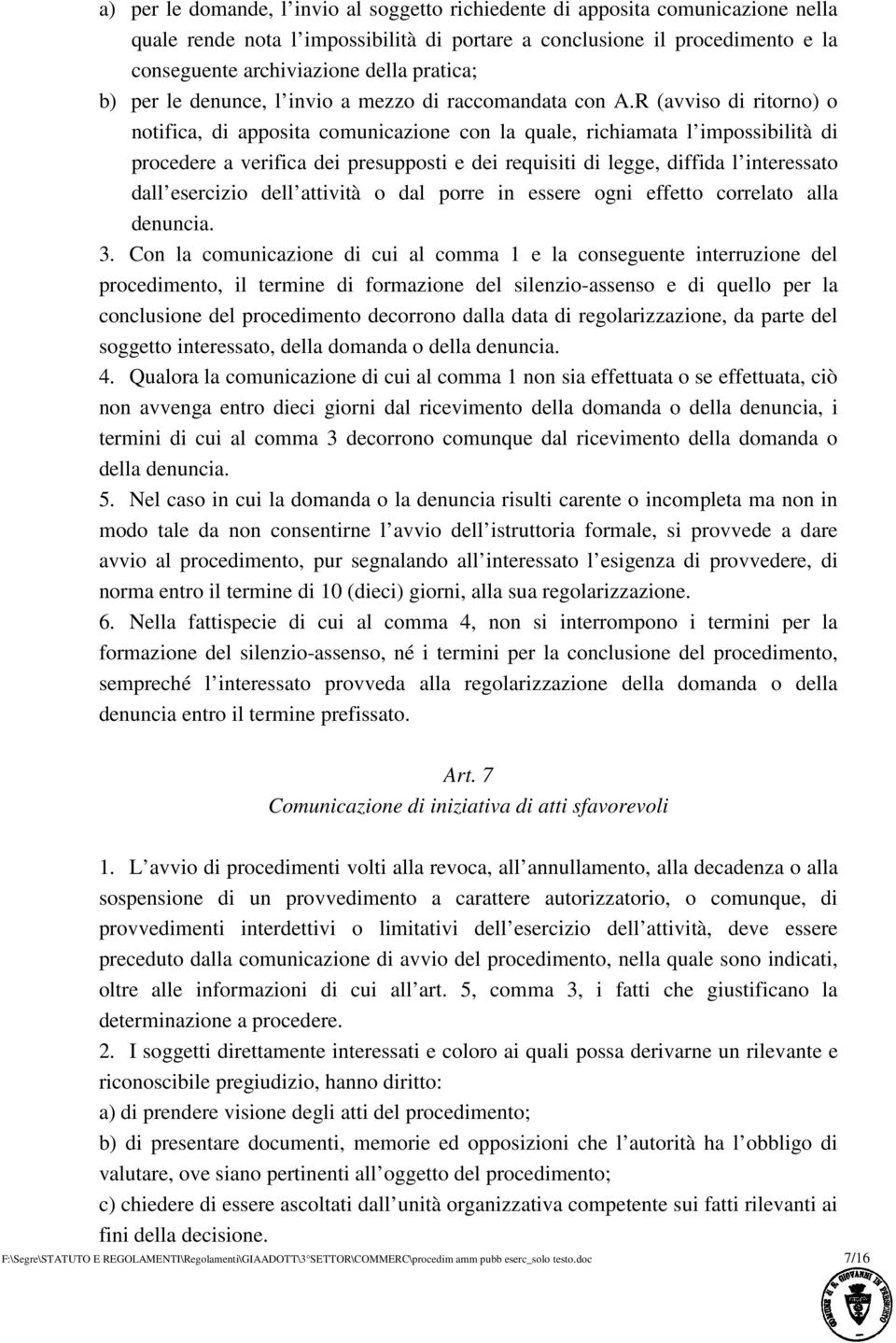 R (avviso di ritorno) o notifica, di apposita comunicazione con la quale, richiamata l impossibilità di procedere a verifica dei presupposti e dei requisiti di legge, diffida l interessato dall