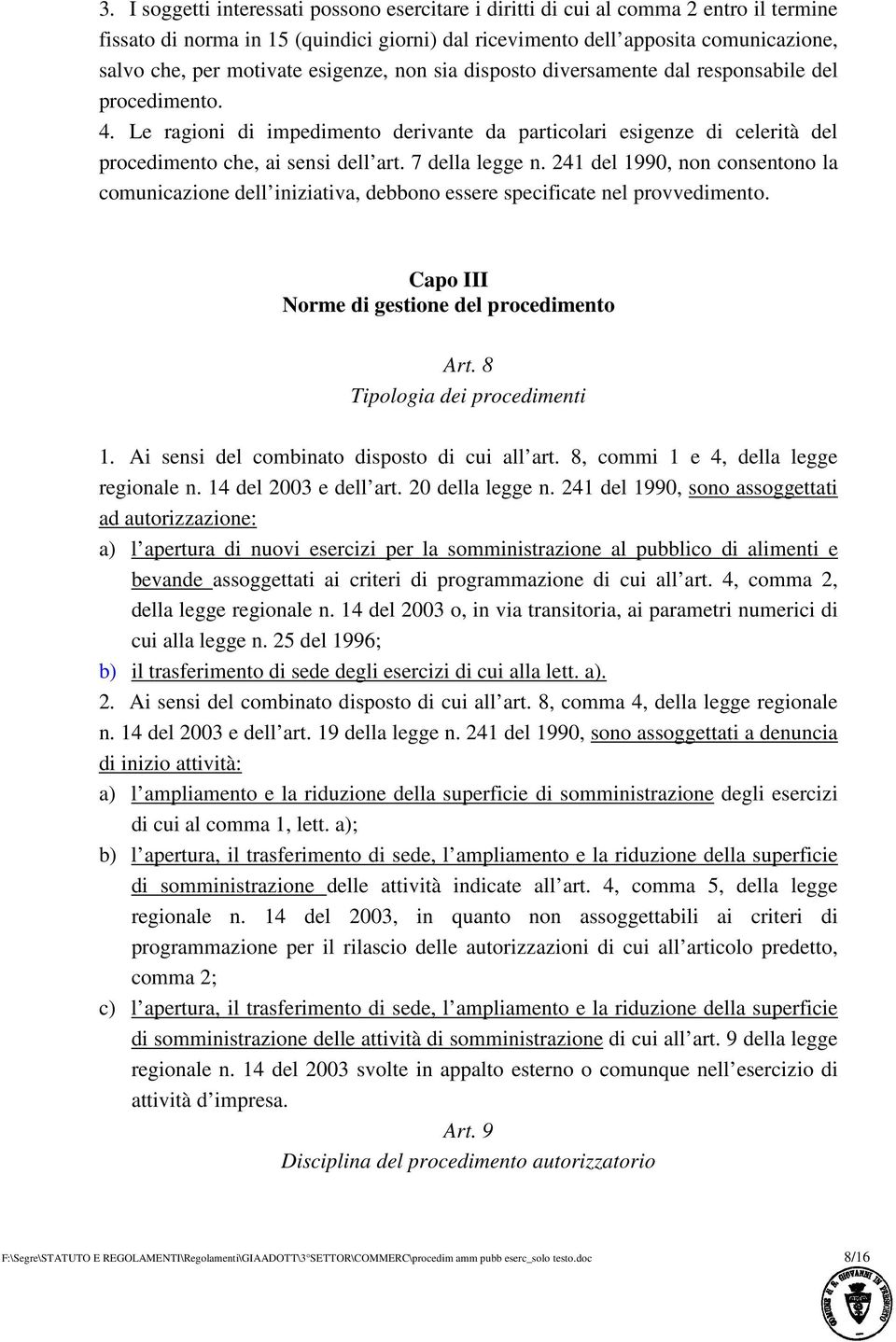 7 della legge n. 241 del 1990, non consentono la comunicazione dell iniziativa, debbono essere specificate nel provvedimento. Capo III Norme di gestione del procedimento Art.