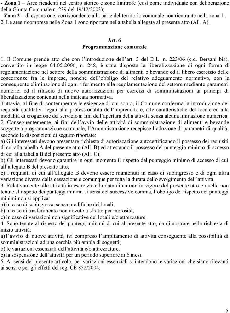 A). Art. 6 Programmazione comunale 1. Il Comune prende atto che con l introduzione dell art. 3 del D.L. n. 223/06 (c.d. Bersani bis), convertito in legge 04.05.2006, n.