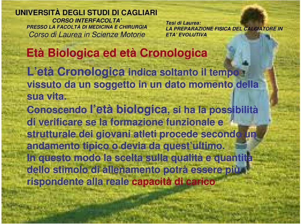 Conoscendo l età biologica, si ha la possibilità di verificare se la formazione funzionale e strutturale dei