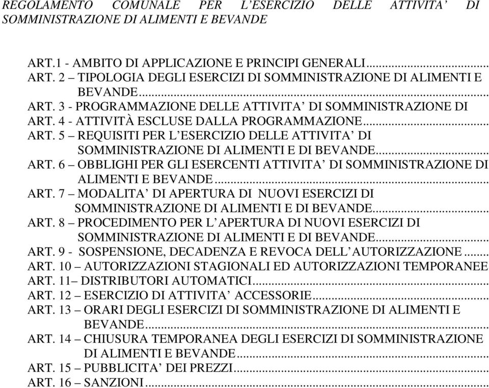 .. ART. 6 OBBLIGHI PER GLI ESERCENTI ATTIVITA DI SOMMINISTRAZIONE DI ALIMENTI E BEVANDE... ART. 7 MODALITA DI APERTURA DI NUOVI ESERCIZI DI SOMMINISTRAZIONE DI ALIMENTI E DI BEVANDE... ART. 8 PROCEDIMENTO PER L APERTURA DI NUOVI ESERCIZI DI SOMMINISTRAZIONE DI ALIMENTI E DI BEVANDE.