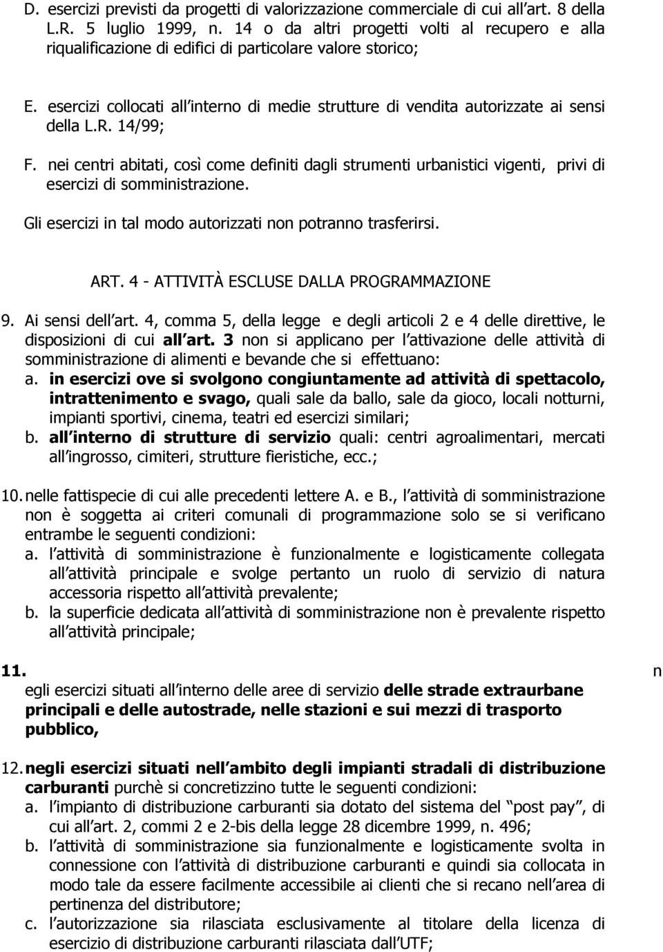 R. 14/99; F. nei centri abitati, così come definiti dagli strumenti urbanistici vigenti, privi di esercizi di somministrazione. Gli esercizi in tal modo autorizzati non potranno trasferirsi. ART.