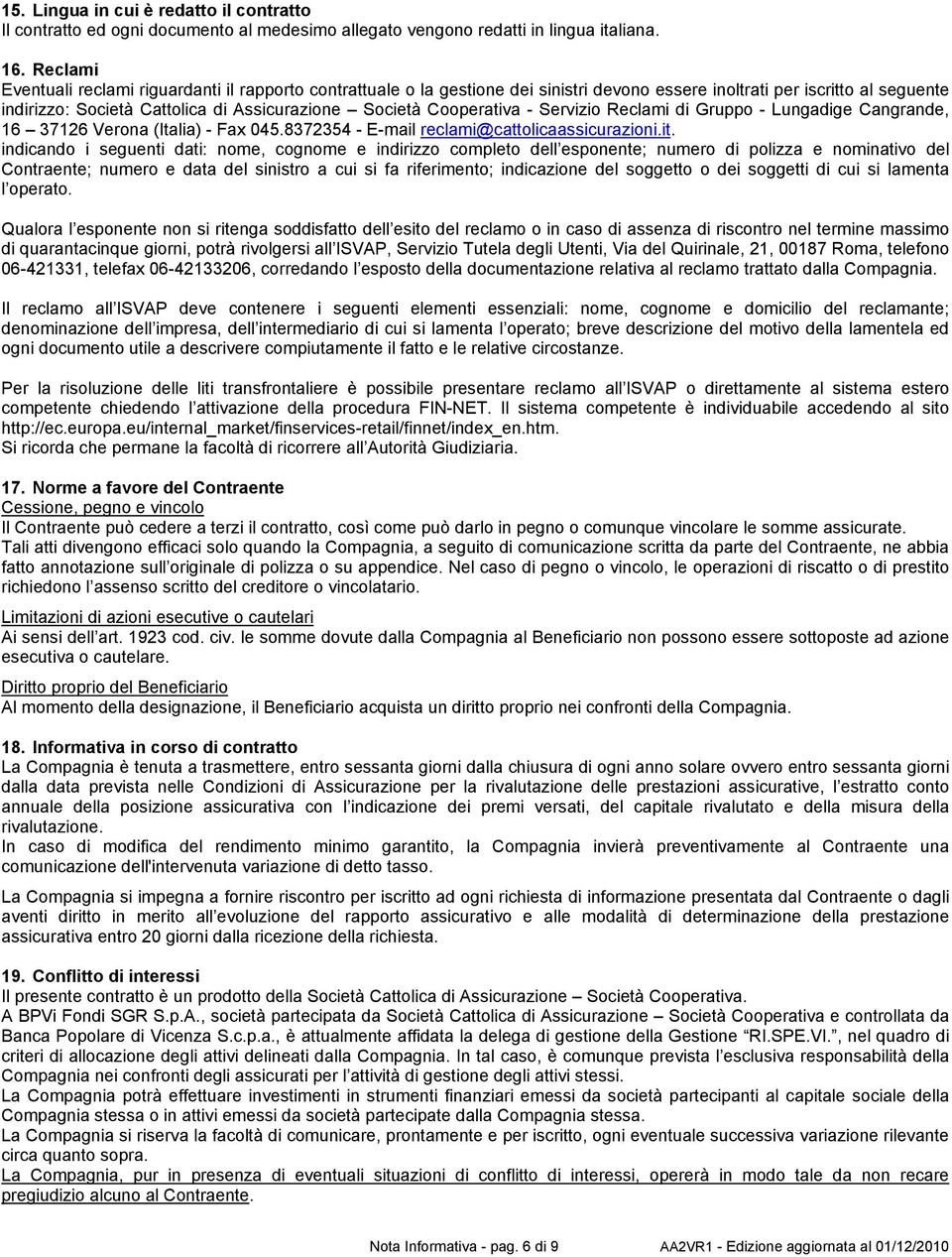 Cooperativa - Servizio Reclami di Gruppo - Lungadige Cangrande, 16 37126 Verona (Italia) - Fax 045.8372354 - E-mail reclami@cattolicaassicurazioni.it.