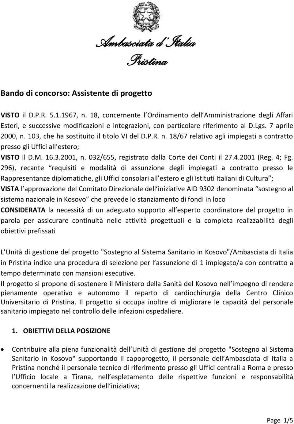 103, che ha sostituito il titolo VI del D.P.R. n. 18/67 relativo agli impiegati a contratto presso gli Uffici all estero; VISTO il D.M. 16.3.2001, n. 032/655, registrato dalla Corte dei Conti il 27.4.