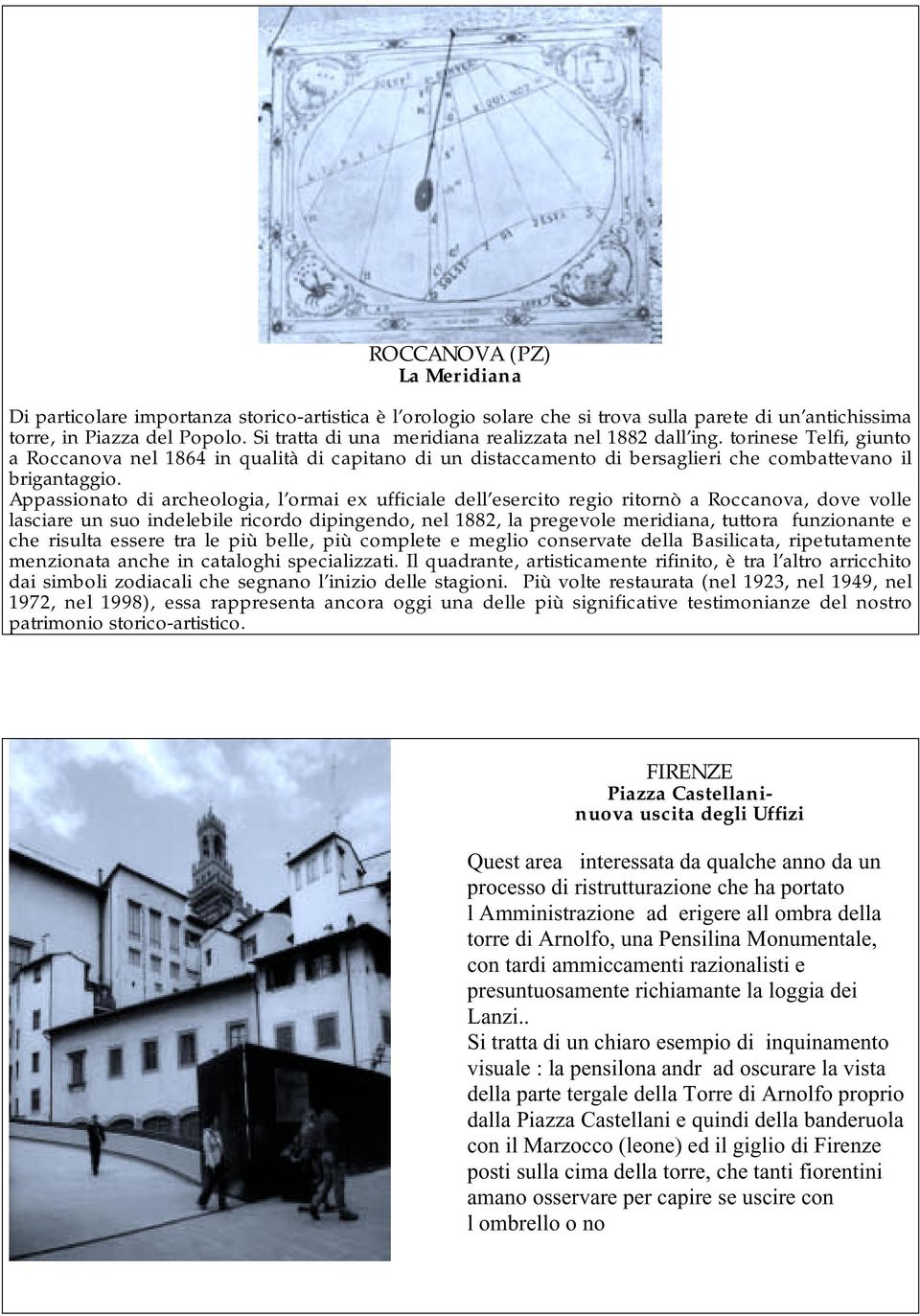 Appassionato di archeologia, l ormai ex ufficiale dell esercito regio ritornò a Roccanova, dove volle lasciare un suo indelebile ricordo dipingendo, nel 1882, la pregevole meridiana, tuttora