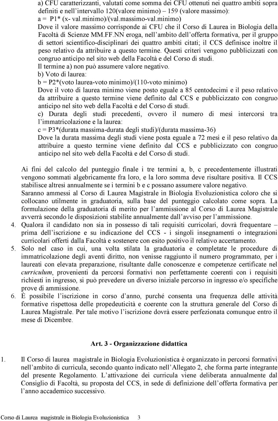 NN eroga, nell ambito dell offerta formativa, per il gruppo di settori scientifico-disciplinari dei quattro ambiti citati; il CCS definisce inoltre il peso relativo da attribuire a questo termine.