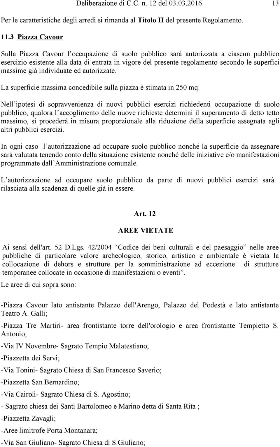 superfici massime già individuate ed autorizzate. La superficie massima concedibile sulla piazza è stimata in 250 mq.