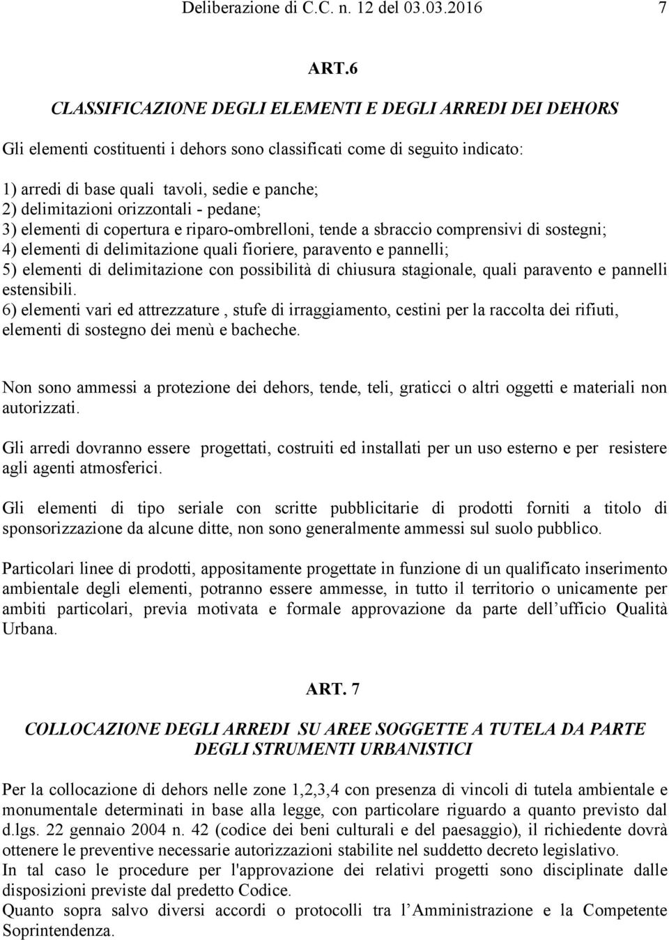 delimitazioni orizzontali - pedane; 3) elementi di copertura e riparo-ombrelloni, tende a sbraccio comprensivi di sostegni; 4) elementi di delimitazione quali fioriere, paravento e pannelli; 5)