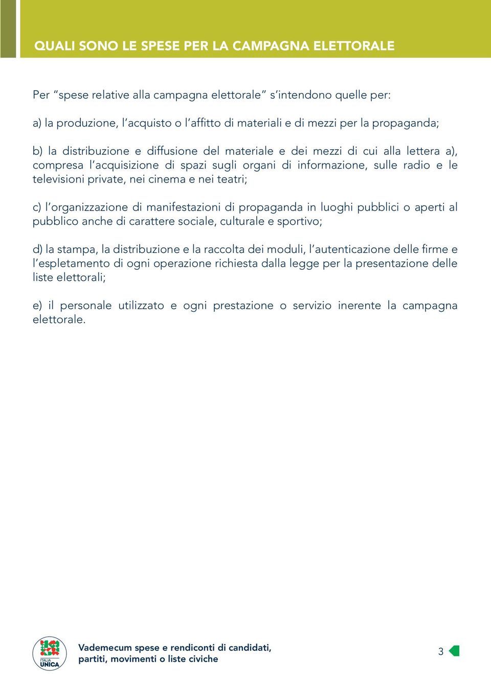 nei teatri; c) l organizzazione di manifestazioni di propaganda in luoghi pubblici o aperti al pubblico anche di carattere sociale, culturale e sportivo; d) la stampa, la distribuzione e la raccolta