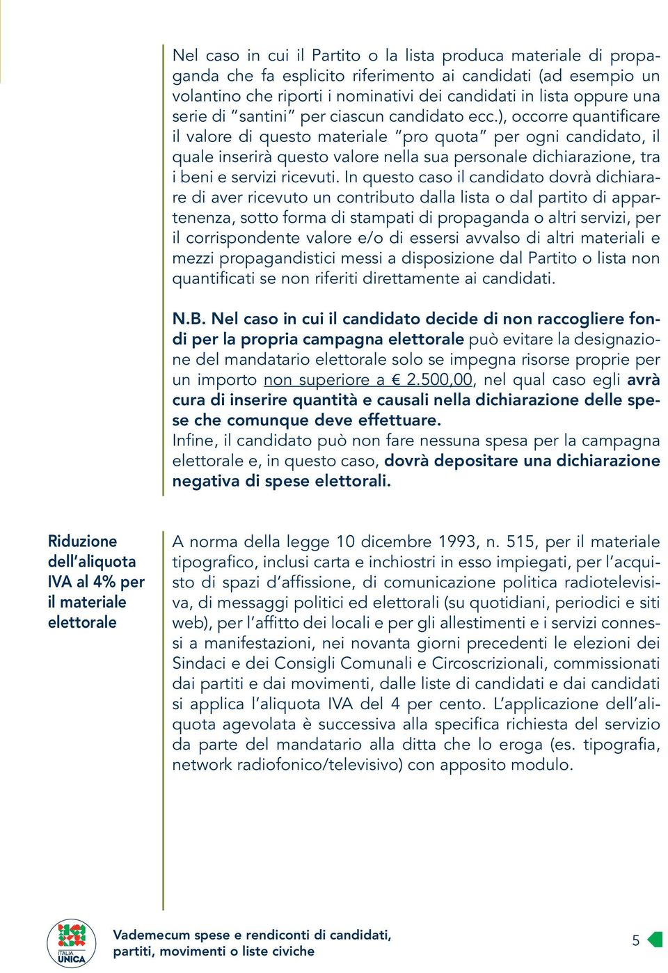 ), occorre quantificare il valore di questo materiale pro quota per ogni candidato, il quale inserirà questo valore nella sua personale dichiarazione, tra i beni e servizi ricevuti.