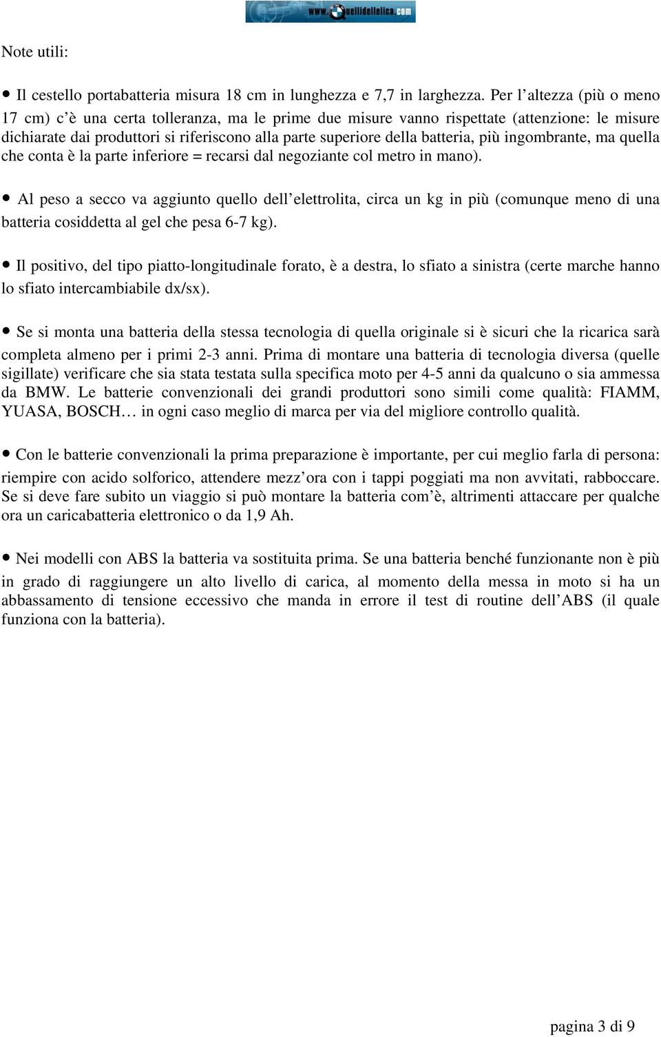 più ingombrante, ma quella che conta è la parte inferiore = recarsi dal negoziante col metro in mano).