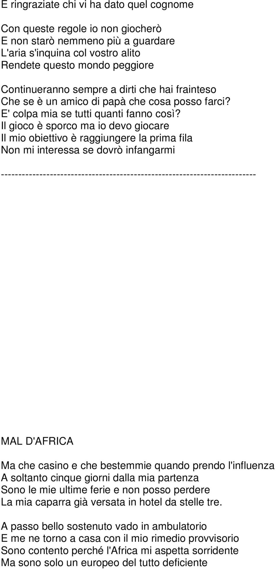 Il gioco è sporco ma io devo giocare Il mio obiettivo è raggiungere la prima fila Non mi interessa se dovrò infangarmi MAL D'AFRICA Ma che casino e che bestemmie quando prendo l'influenza A soltanto