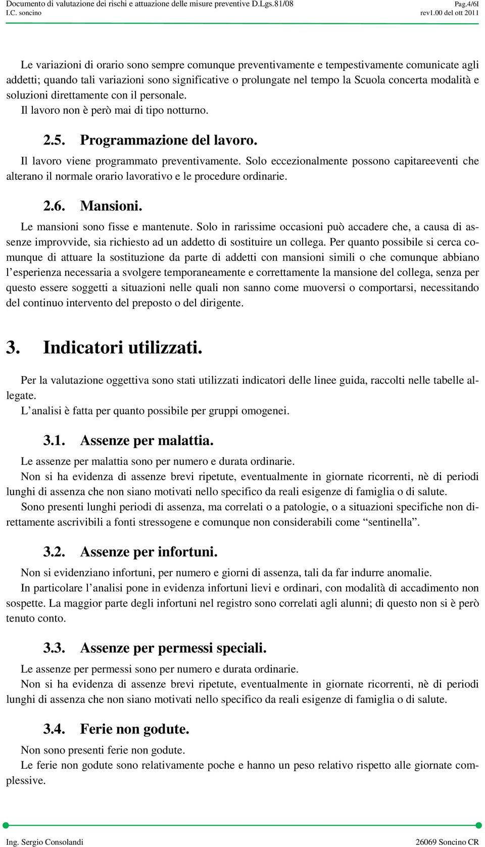 concerta modalità e soluzioni direttamente con il personale. Il lavoro non è però mai di tipo notturno..5. Programmazione del lavoro. Il lavoro viene programmato preventivamente.