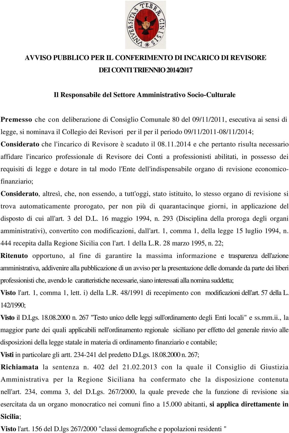 2011, esecutiva ai sensi di legge, si nominava il Collegio dei Revisori per il per il periodo 09/11/2011-08/11/2014; Considerato che l'incarico di Revisore è scaduto il 08.11.2014 e che pertanto