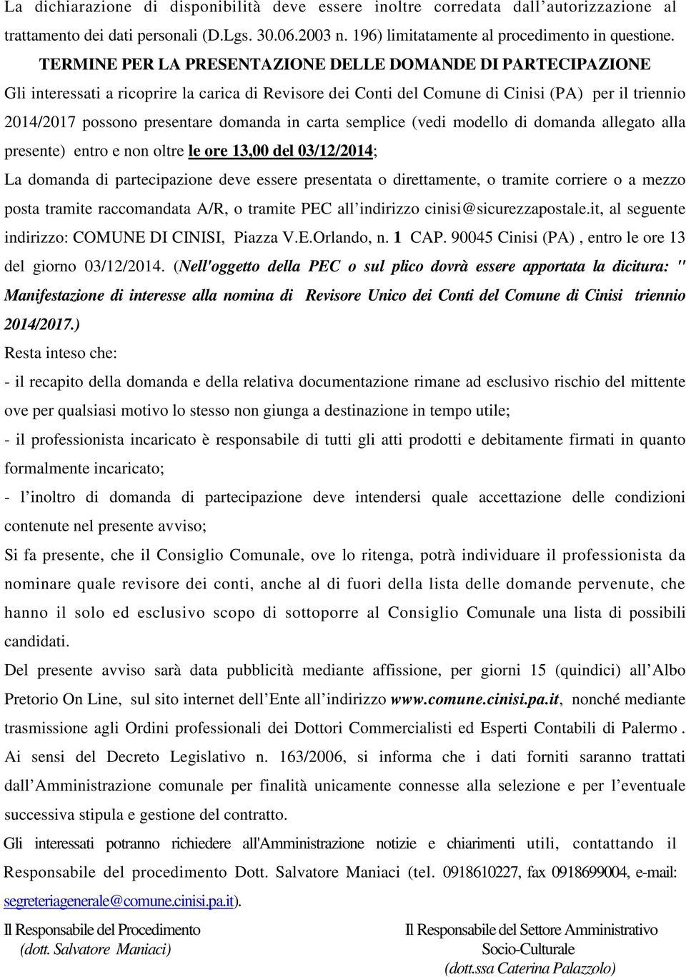 in carta semplice (vedi modello di domanda allegato alla presente) entro e non oltre le ore 13,00 del 03/12/2014; La domanda di partecipazione deve essere presentata o direttamente, o tramite