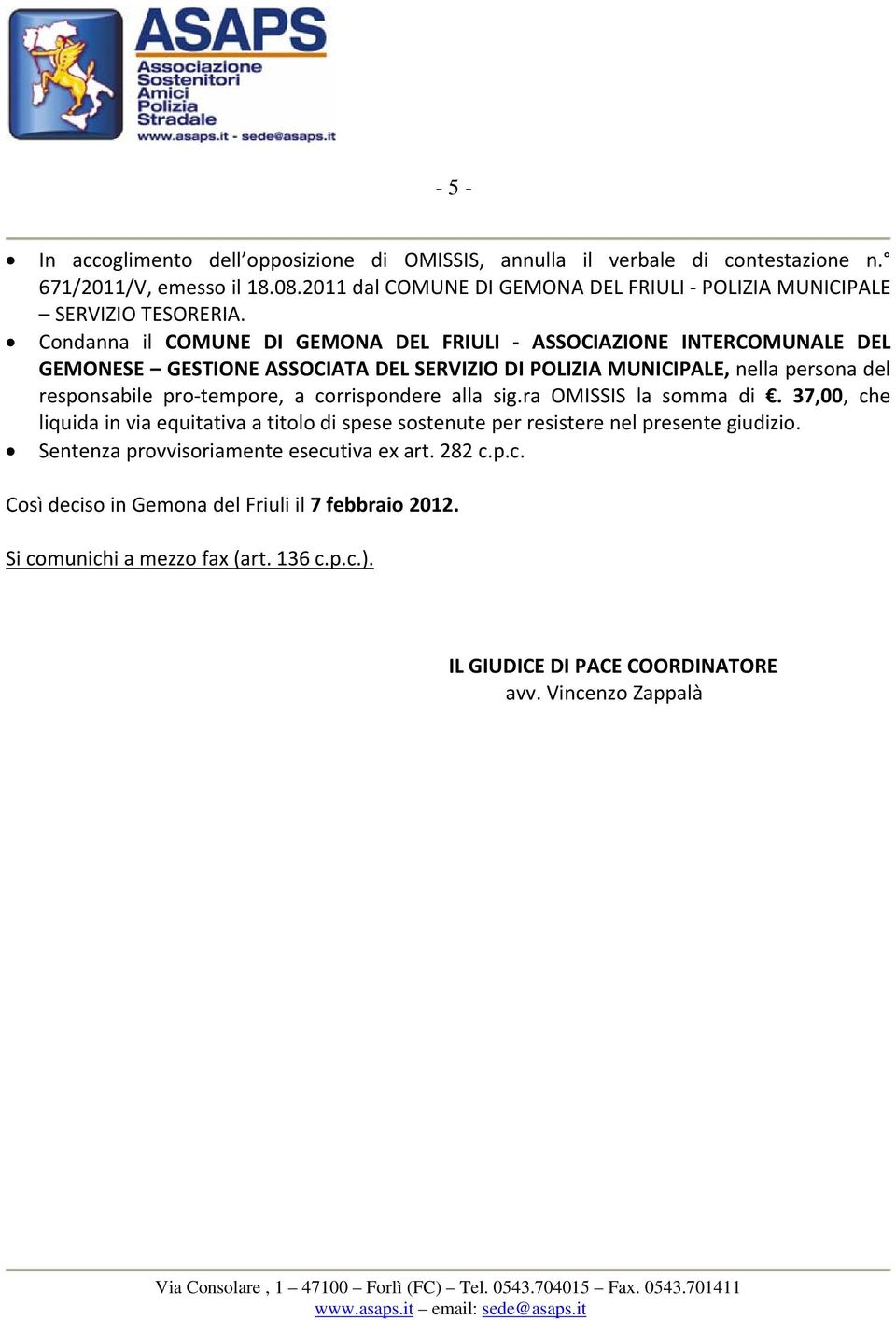 Condanna il COMUNE DI GEMONA DEL FRIULI ASSOCIAZIONE INTERCOMUNALE DEL GEMONESE GESTIONE ASSOCIATA DEL SERVIZIO DI POLIZIA MUNICIPALE, nella persona del responsabile pro tempore, a