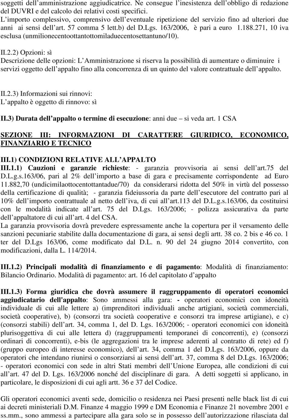 271, 10 iva esclusa (unmilionecentoottantottomiladuecentosettantuno/10). II.2.2) Opzioni: sì Descrizione delle opzioni: L Amministrazione si riserva la possibilità di aumentare o diminuire i servizi