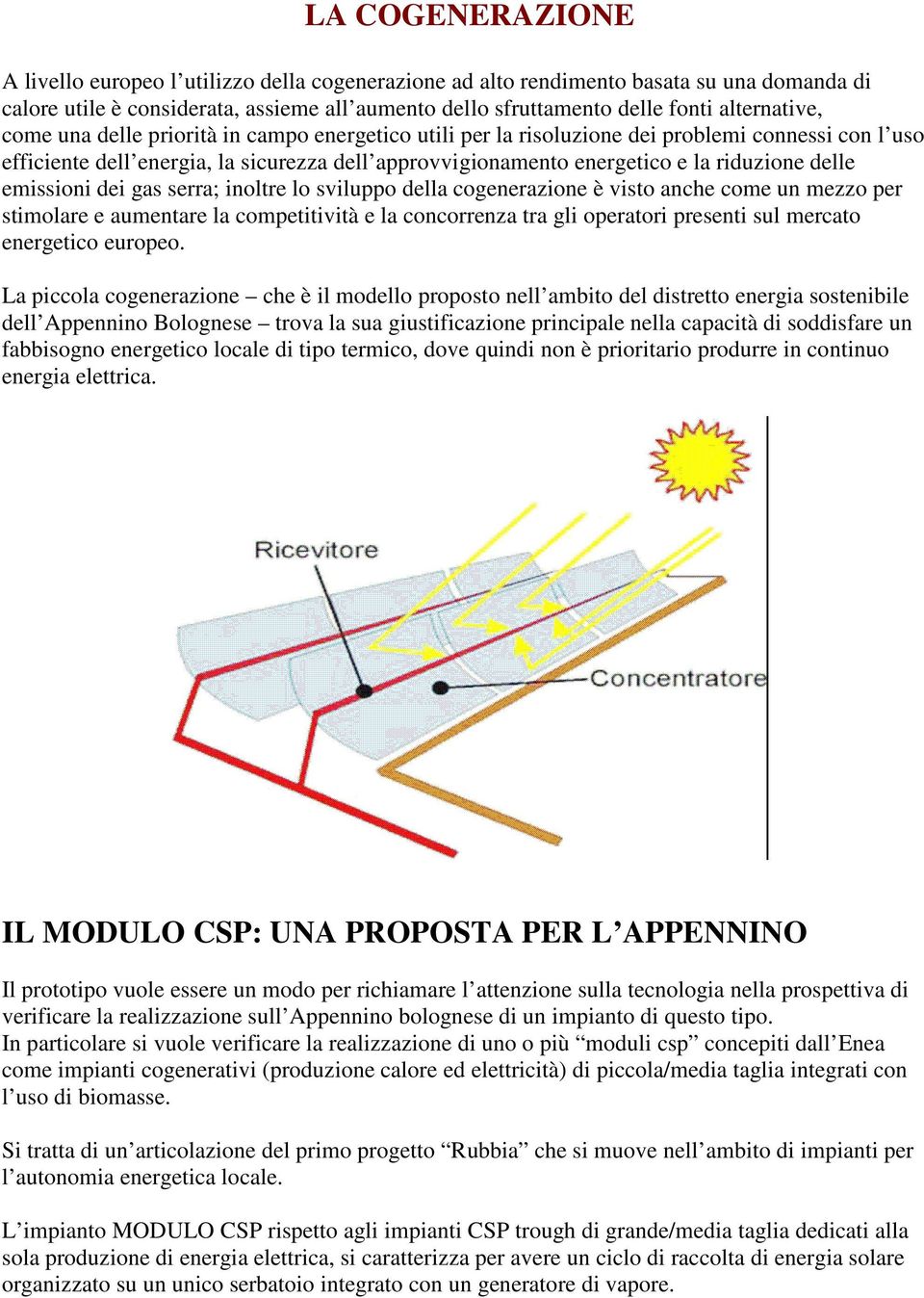 riduzione delle emissioni dei gas serra; inoltre lo sviluppo della cogenerazione è visto anche come un mezzo per stimolare e aumentare la competitività e la concorrenza tra gli operatori presenti sul