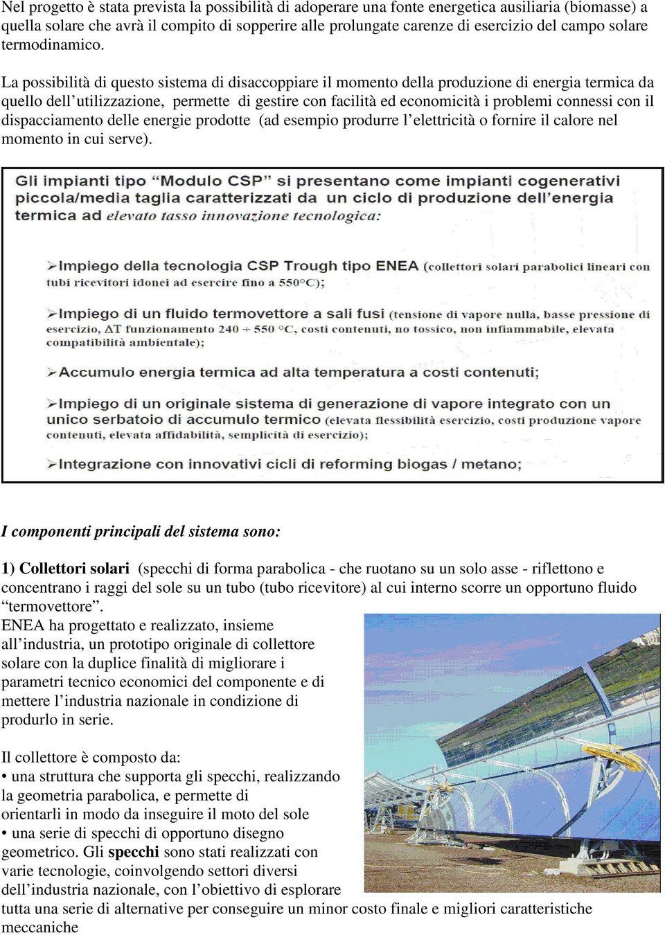 La possibilità di questo sistema di disaccoppiare il momento della produzione di energia termica da quello dell utilizzazione, permette di gestire con facilità ed economicità i problemi connessi con