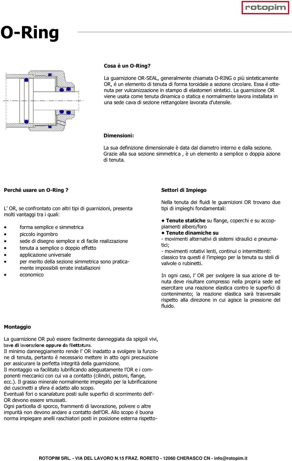 La guarnizione OR viene usata come tenuta dinamica o statica e normalmente lavora installata in una sede cava di sezione rettangolare lavorata d utensile.