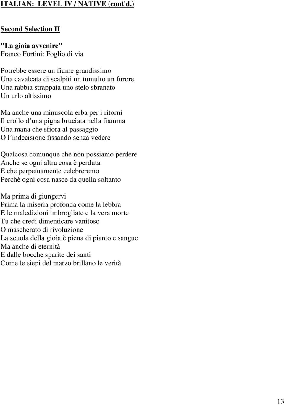 urlo altissimo Ma anche una minuscola erba per i ritorni Il crollo d una pigna bruciata nella fiamma Una mana che sfiora al passaggio O l indecisione fissando senza vedere Qualcosa comunque che non