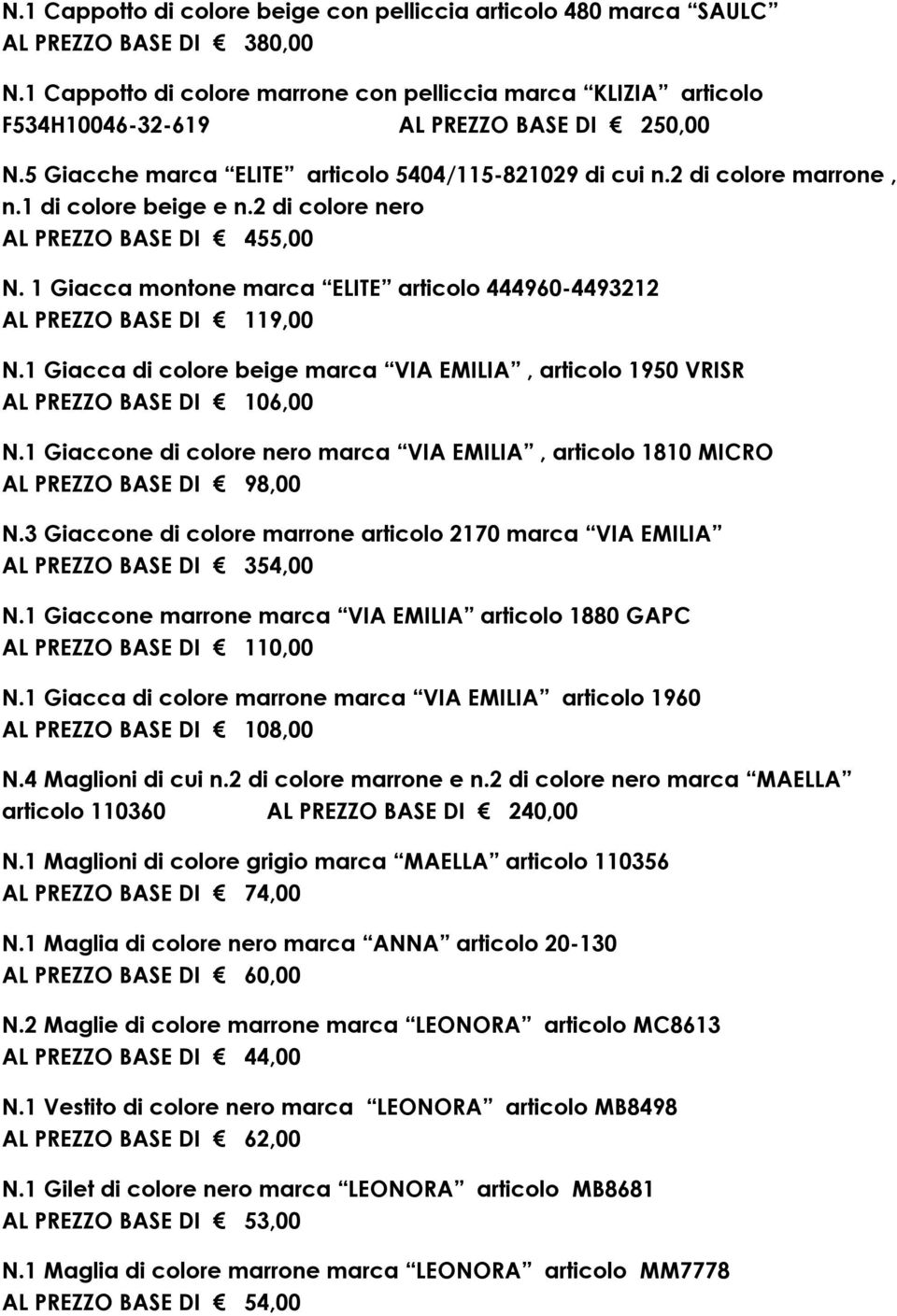 1 di colore beige e n.2 di colore nero AL PREZZO BASE DI 455,00 N. 1 Giacca montone marca ELITE articolo 444960-4493212 AL PREZZO BASE DI 119,00 N.