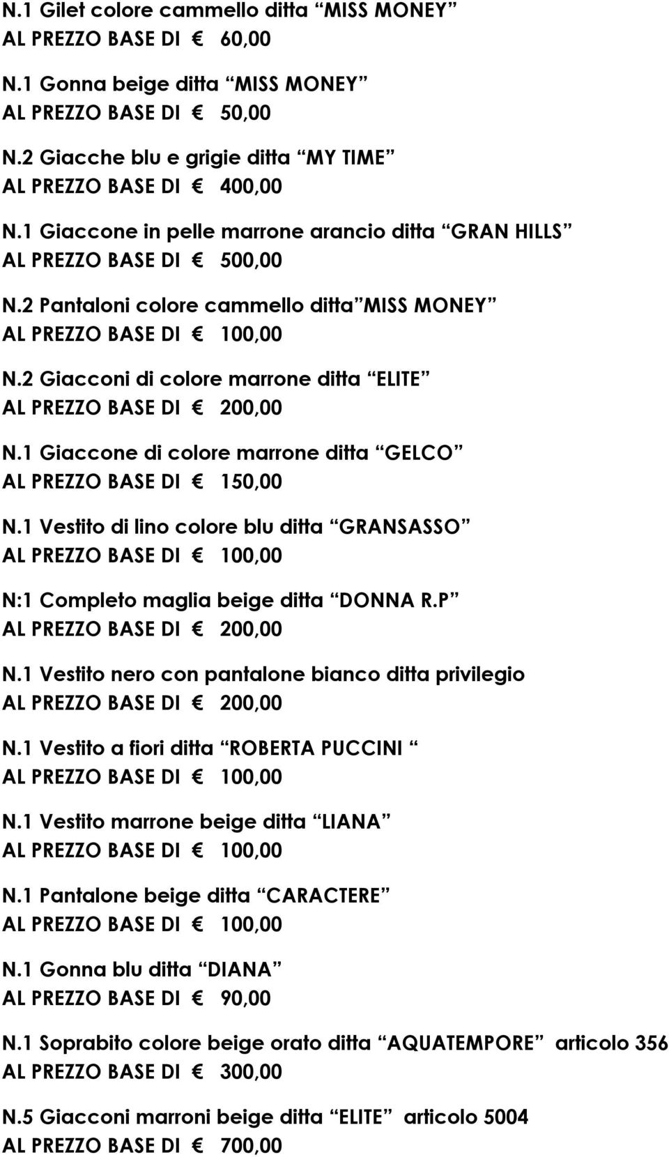 1 Giaccone di colore marrone ditta GELCO AL PREZZO BASE DI 150,00 N.1 Vestito di lino colore blu ditta GRANSASSO N:1 Completo maglia beige ditta DONNA R.P N.