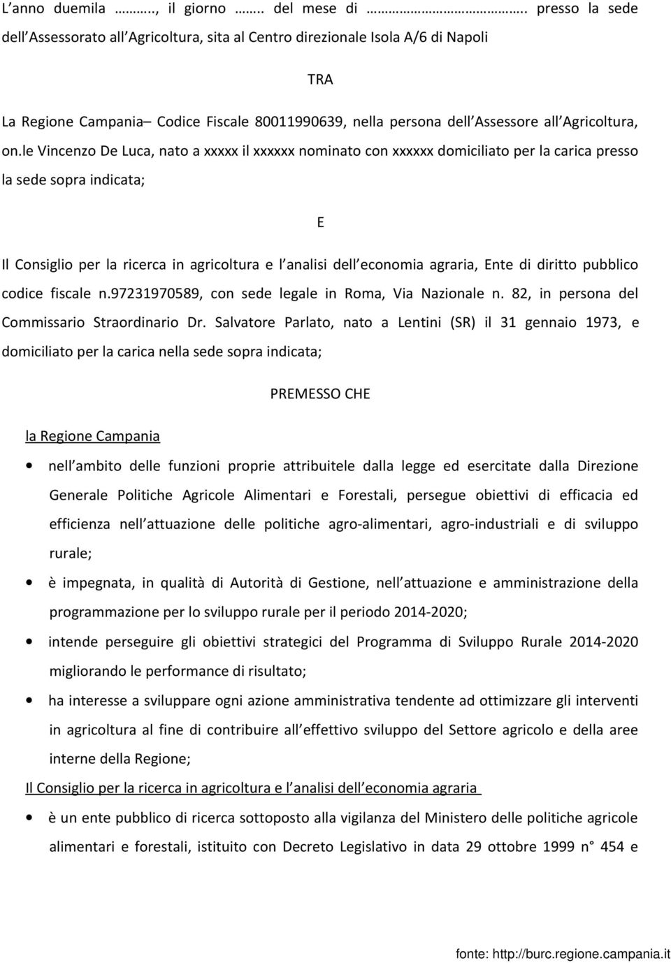 le Vincenzo De Luca, nato a xxxxx il xxxxxx nominato con xxxxxx domiciliato per la carica presso la sede sopra indicata; E Il Consiglio per la ricerca in agricoltura e l analisi dell economia