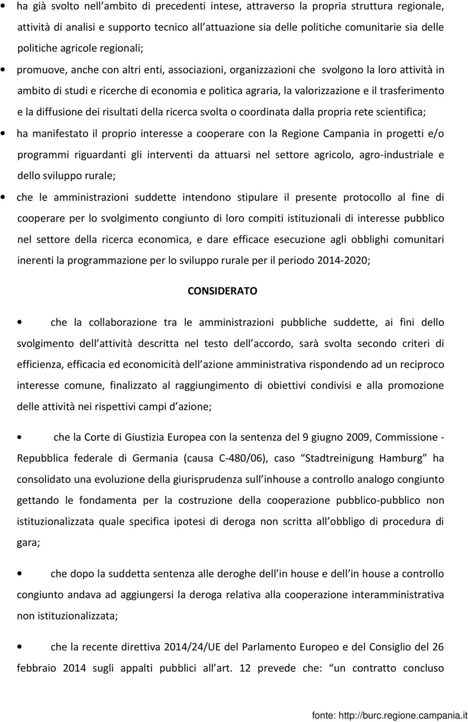 trasferimento e la diffusione dei risultati della ricerca svolta o coordinata dalla propria rete scientifica; ha manifestato il proprio interesse a cooperare con la Regione Campania in progetti e/o