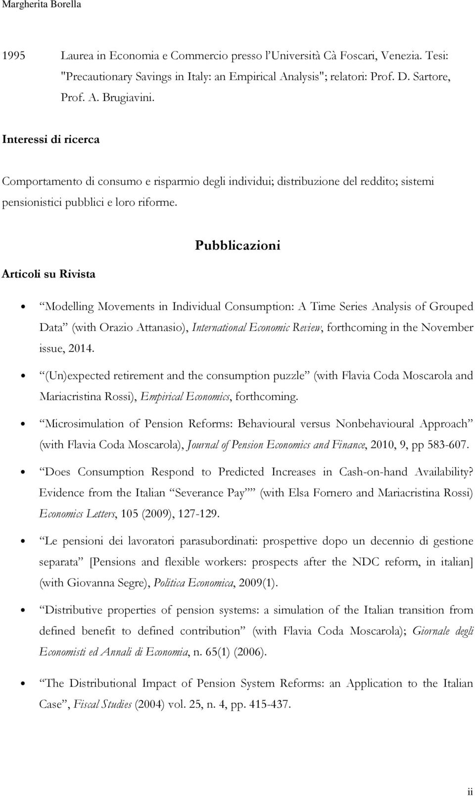 Pubblicazioni Articoli su Rivista Modelling Movements in Individual Consumption: A Time Series Analysis of Grouped Data (with Orazio Attanasio), International Economic Review, forthcoming in the