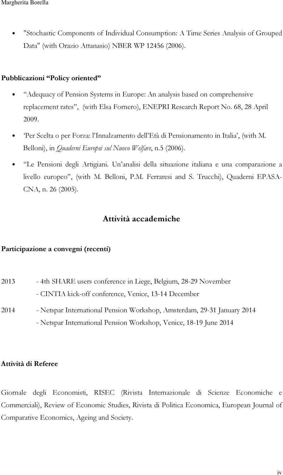 Per Scelta o per Forza: l Innalzamento dell Età di Pensionamento in Italia, (with M. Belloni), in Quaderni Europei sul Nuovo Welfare, n.5 (2006). Le Pensioni degli Artigiani.