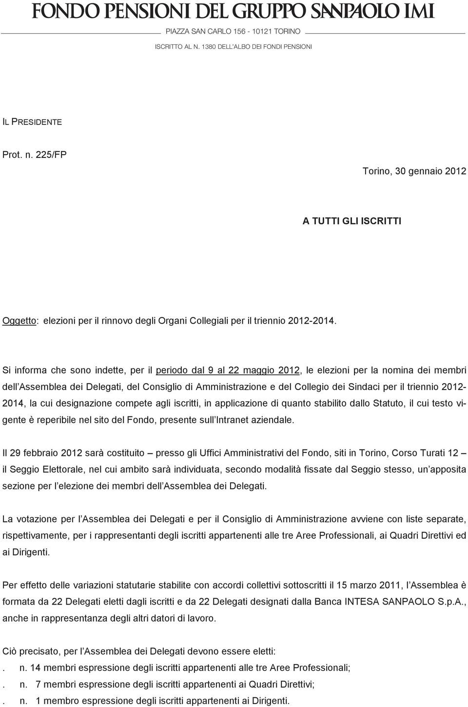 il triennio 2012-2014, la cui designazione compete agli iscritti, in applicazione di quanto stabilito dallo Statuto, il cui testo vigente è reperibile nel sito del Fondo, presente sull Intranet