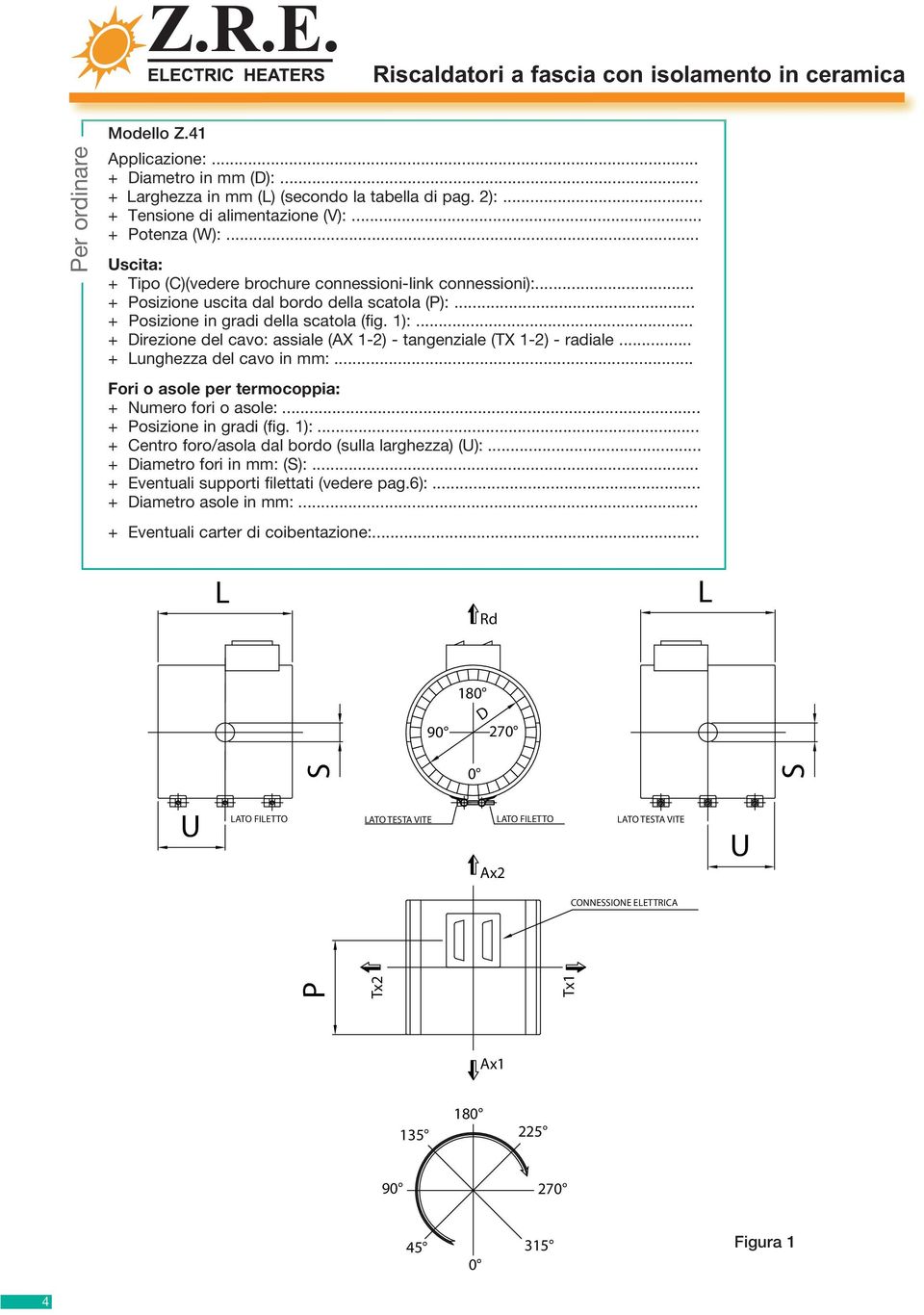 .. + Direzione de cavo: assiae (AX 1-2) - tangenziae (TX 1-2) - radiae... + Lunghezza de cavo in mm:... Fori o asoe per termocoppia: + Numero fori o asoe:... + Posizione in gradi (fig. 1):.