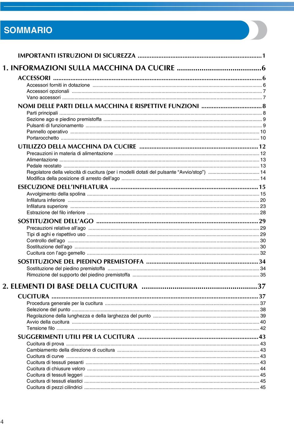 .. 10 UTILIZZO DELLA MACCHINA DA CUCIRE...12 Precauzioni in materia di alimentazione... 12 Alimentazione... 13 Pedale reostato.