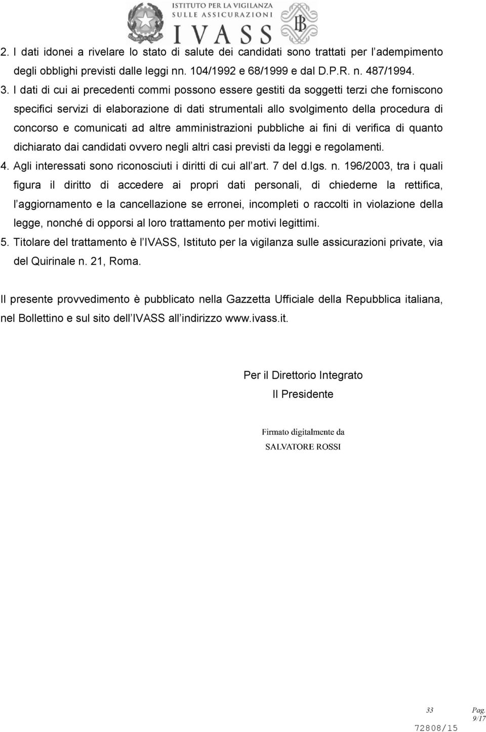 comunicati ad altre amministrazioni pubbliche ai fini di verifica di quanto dichiarato dai candidati ovvero negli altri casi previsti da leggi e regolamenti. 4.