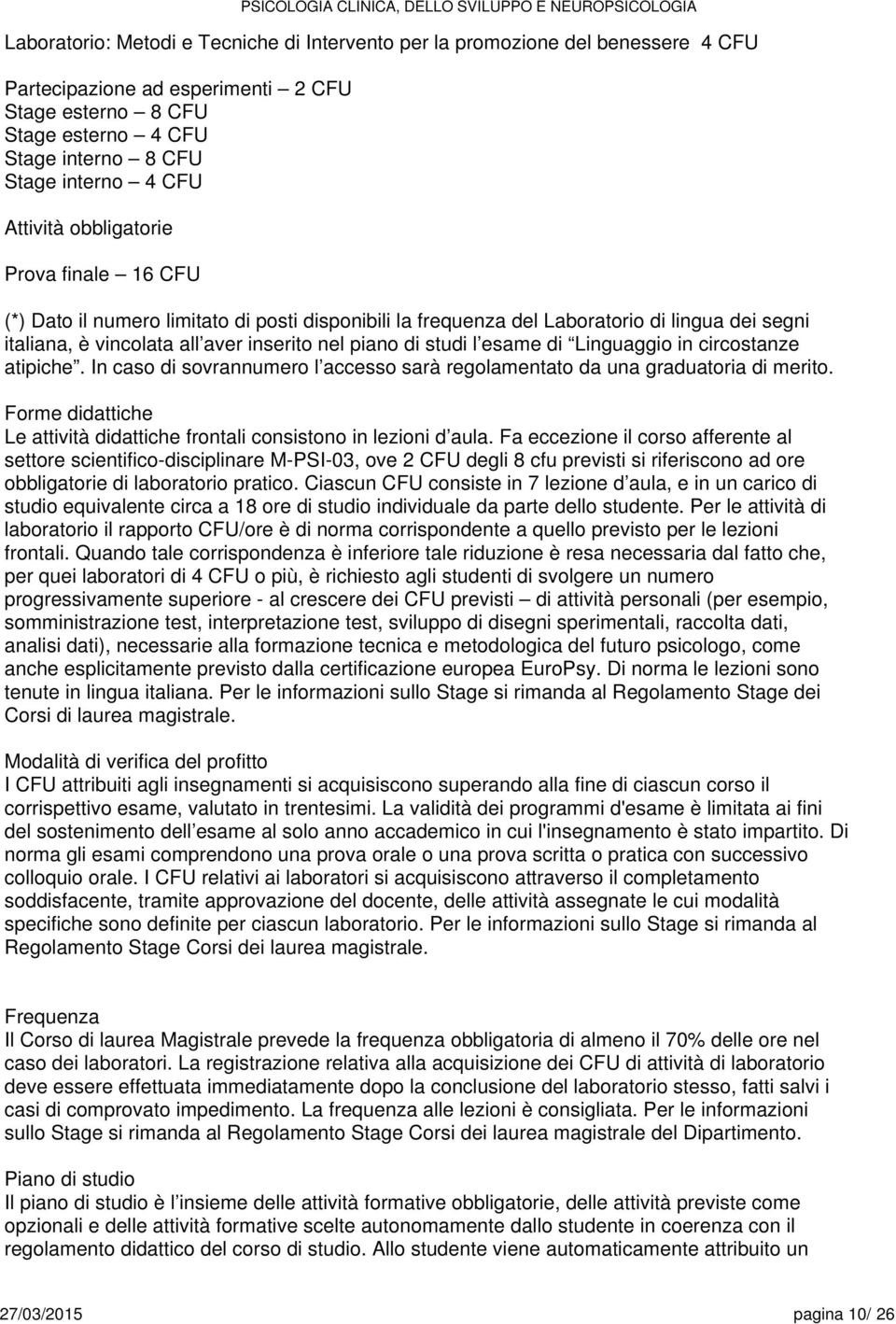 esame di Linguaggio in circostanze atipiche. In caso di sovrannumero l accesso sarà regolamentato da una graduatoria di merito.