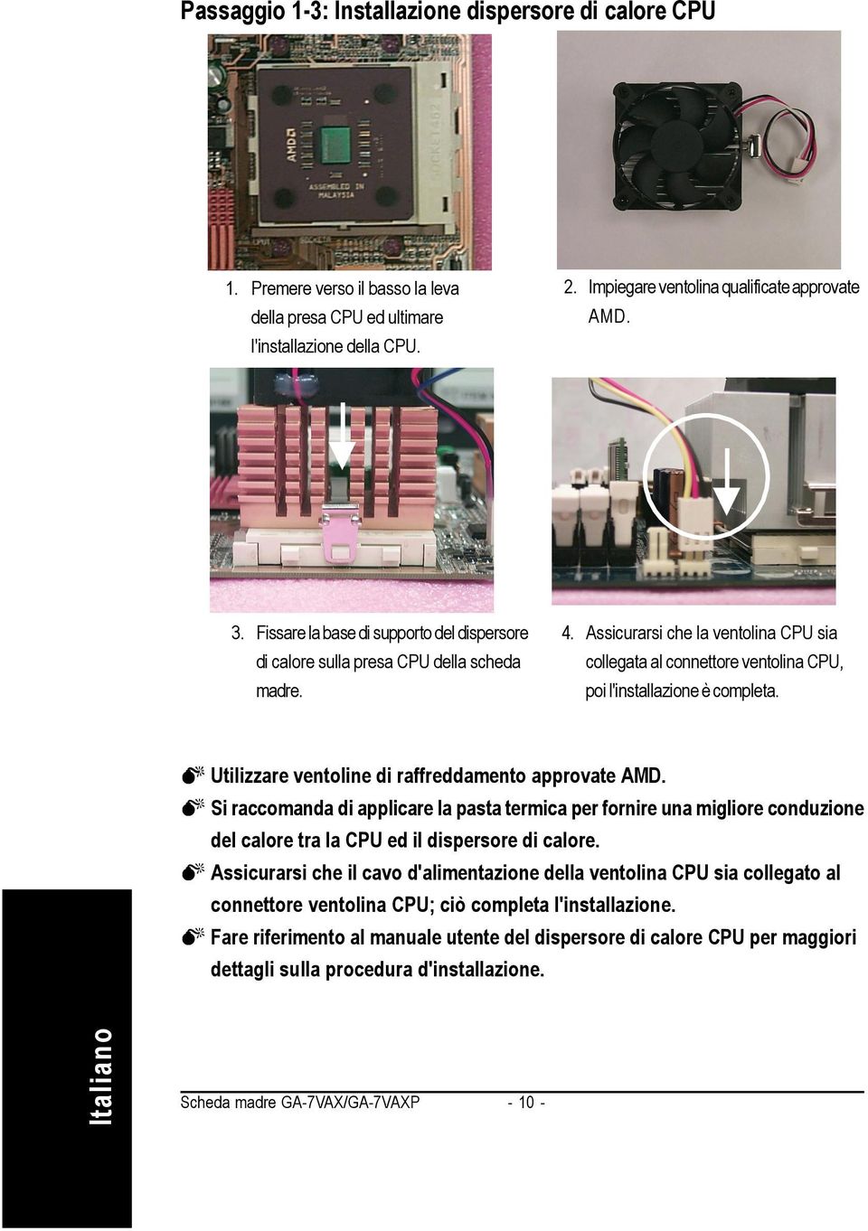 Utilizzare ventoline di raffreddamento approvate AMD. Si raccomanda di applicare la pasta termica per fornire una migliore conduzione del calore tra la CPU ed il dispersore di calore.