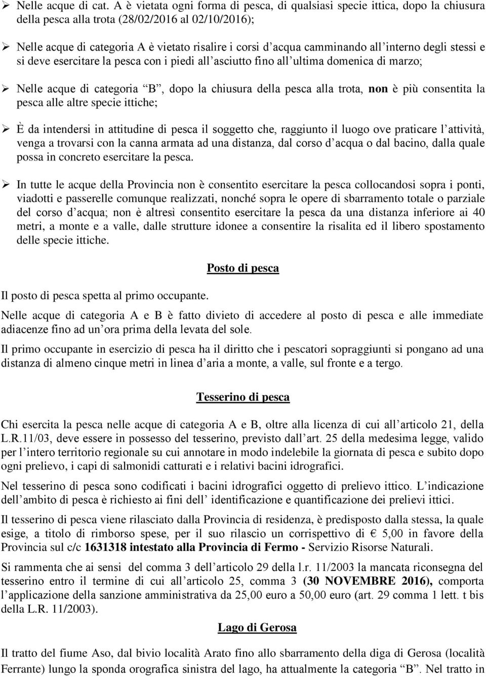 camminando all interno degli stessi e si deve esercitare la pesca con i piedi all asciutto fino all ultima domenica di marzo; Nelle acque di categoria B, dopo la chiusura della pesca alla trota, non