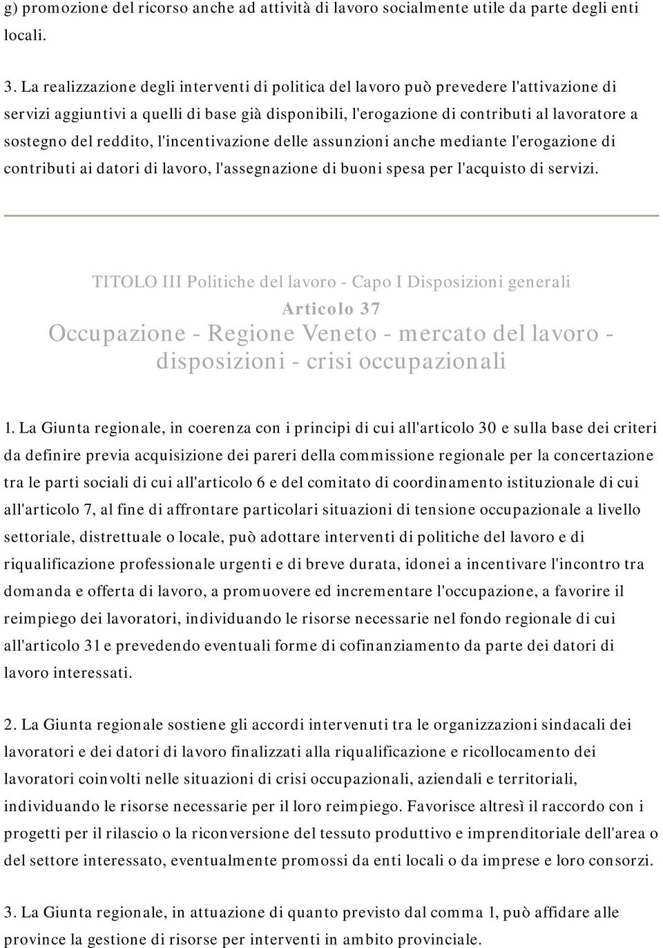 reddito, l'incentivazione delle assunzioni anche mediante l'erogazione di contributi ai datori di lavoro, l'assegnazione di buoni spesa per l'acquisto di servizi.