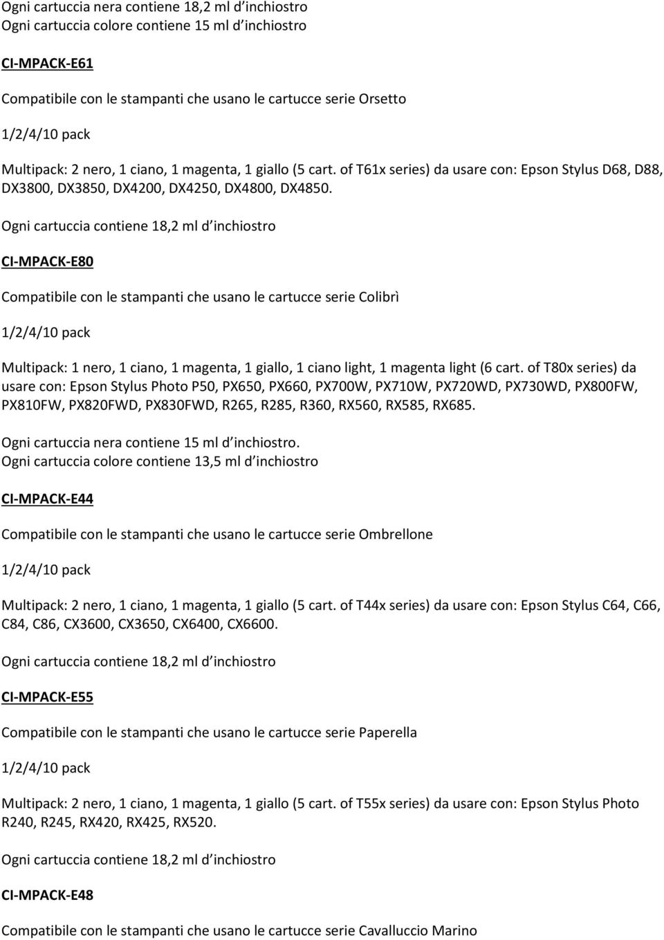 Ogni cartuccia contiene 18,2 ml d inchiostro CI-MPACK-E80 Compatibile con le stampanti che usano le cartucce serie Colibrì Multipack: 1 nero, 1 ciano, 1 magenta, 1 giallo, 1 ciano light, 1 magenta