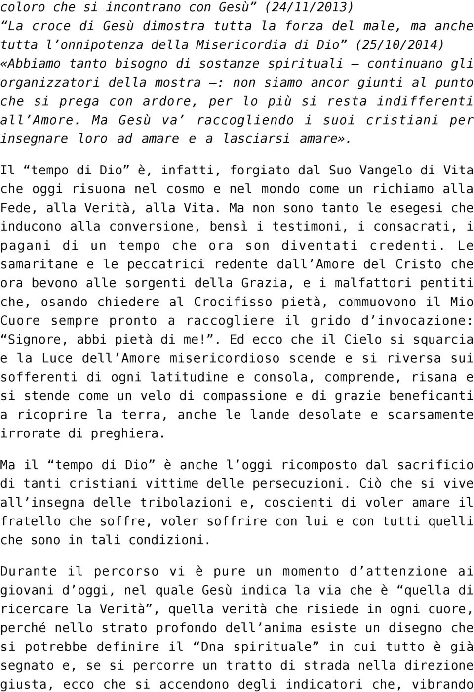 Ma Gesù va raccogliendo i suoi cristiani per insegnare loro ad amare e a lasciarsi amare».