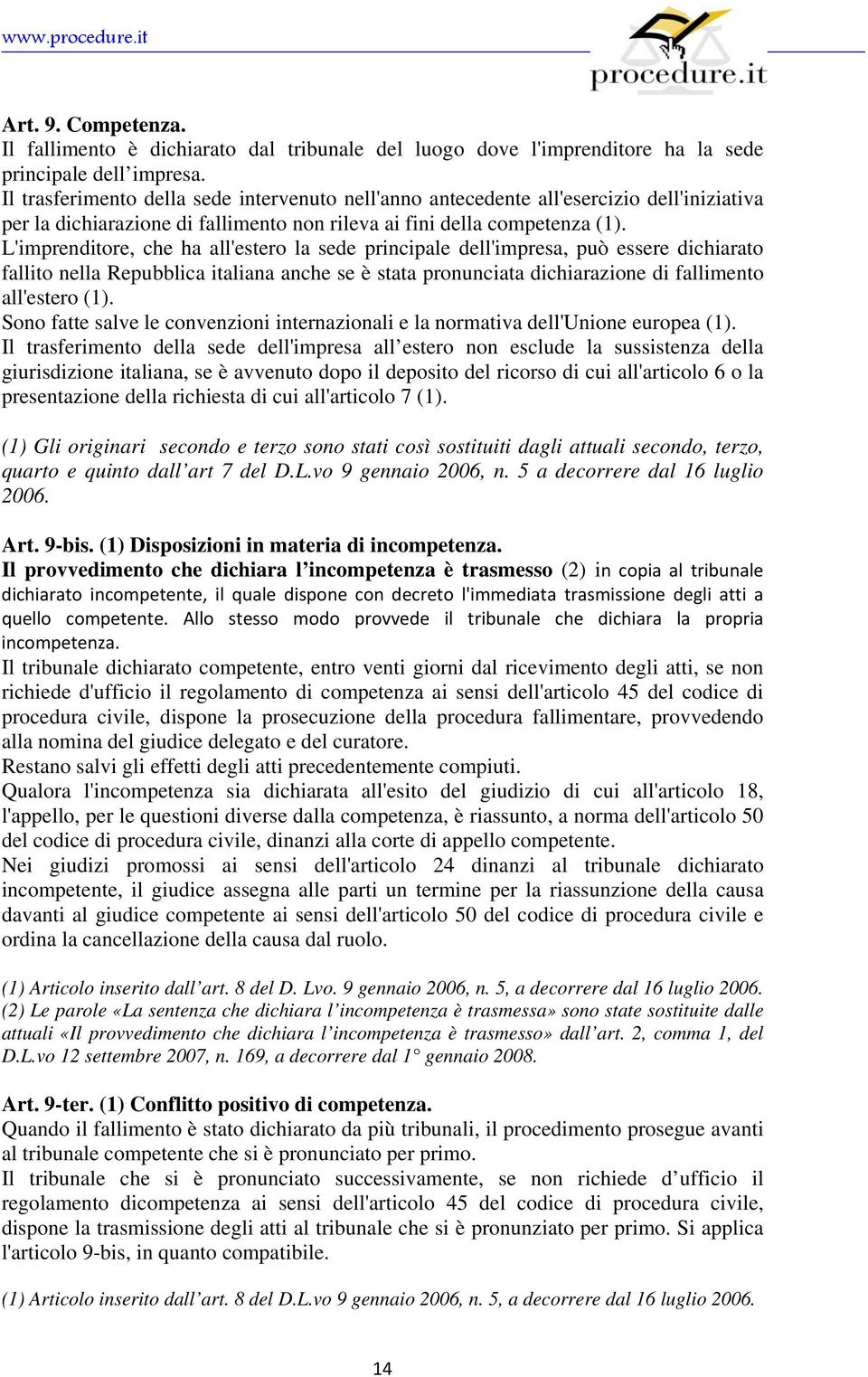 L'imprenditore, che ha all'estero la sede principale dell'impresa, può essere dichiarato fallito nella Repubblica italiana anche se è stata pronunciata dichiarazione di fallimento all'estero (1).