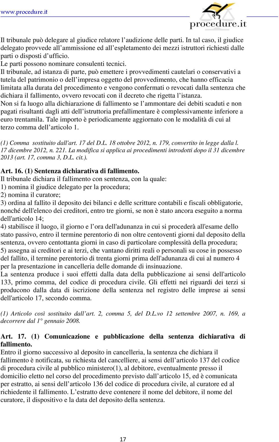 Il tribunale, ad istanza di parte, può emettere i provvedimenti cautelari o conservativi a tutela del patrimonio o dell impresa oggetto del provvedimento, che hanno efficacia limitata alla durata del