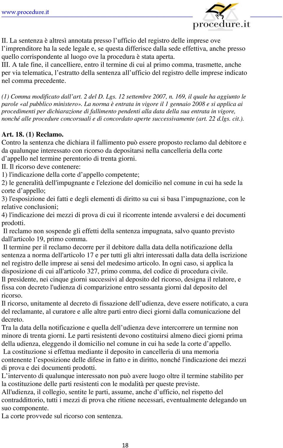 A tale fine, il cancelliere, entro il termine di cui al primo comma, trasmette, anche per via telematica, l estratto della sentenza all ufficio del registro delle imprese indicato nel comma