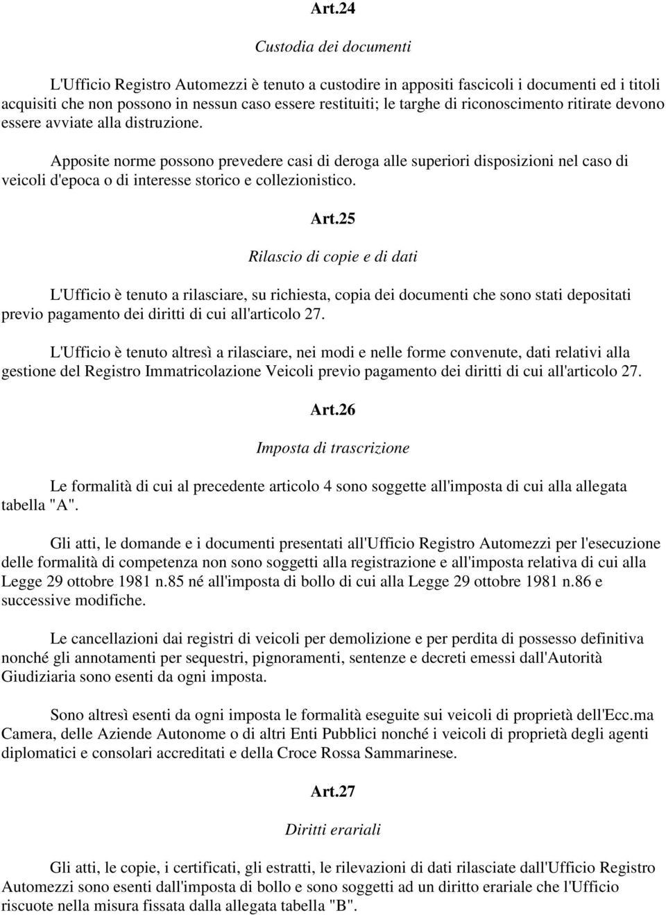 Apposite norme possono prevedere casi di deroga alle superiori disposizioni nel caso di veicoli d'epoca o di interesse storico e collezionistico. Art.