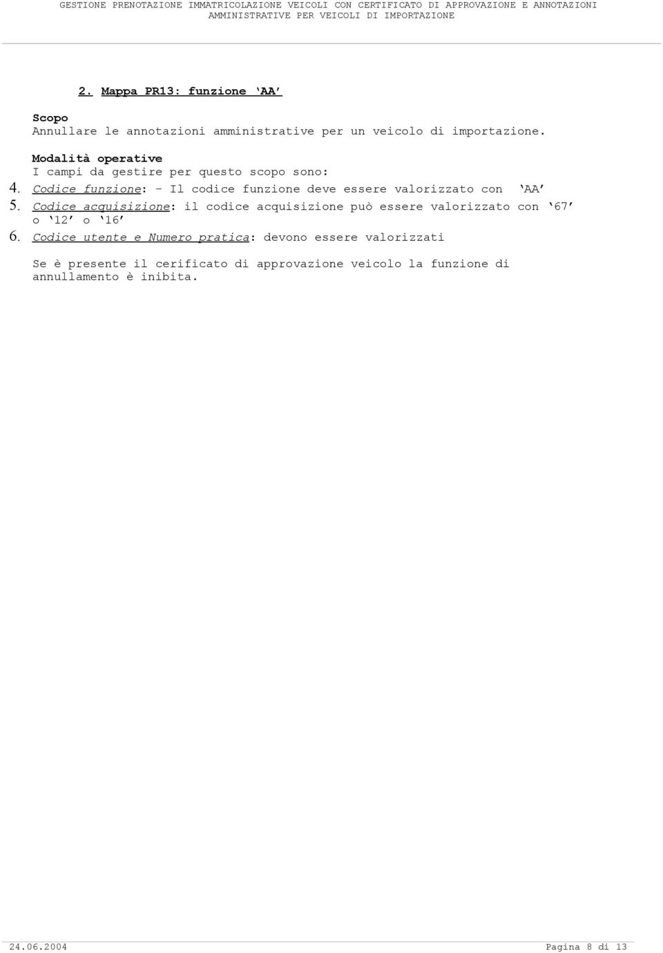 Codice acquisizione: il codice acquisizione può essere valorizzato con 67 o 12 o 16 6.