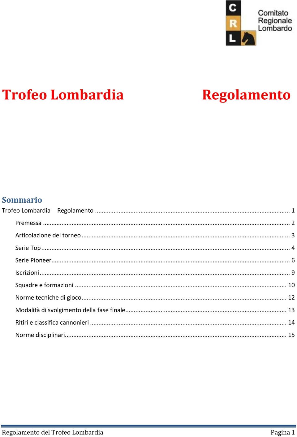 .. 9 Squadre e formazioni... 10 Norme tecniche di gioco.